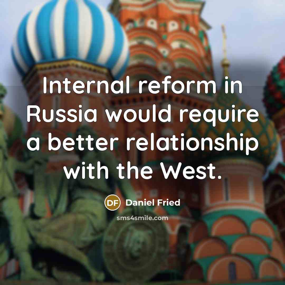 “Internal reform in Russia would require a better relationship with the West.” quote by Daniel Fried