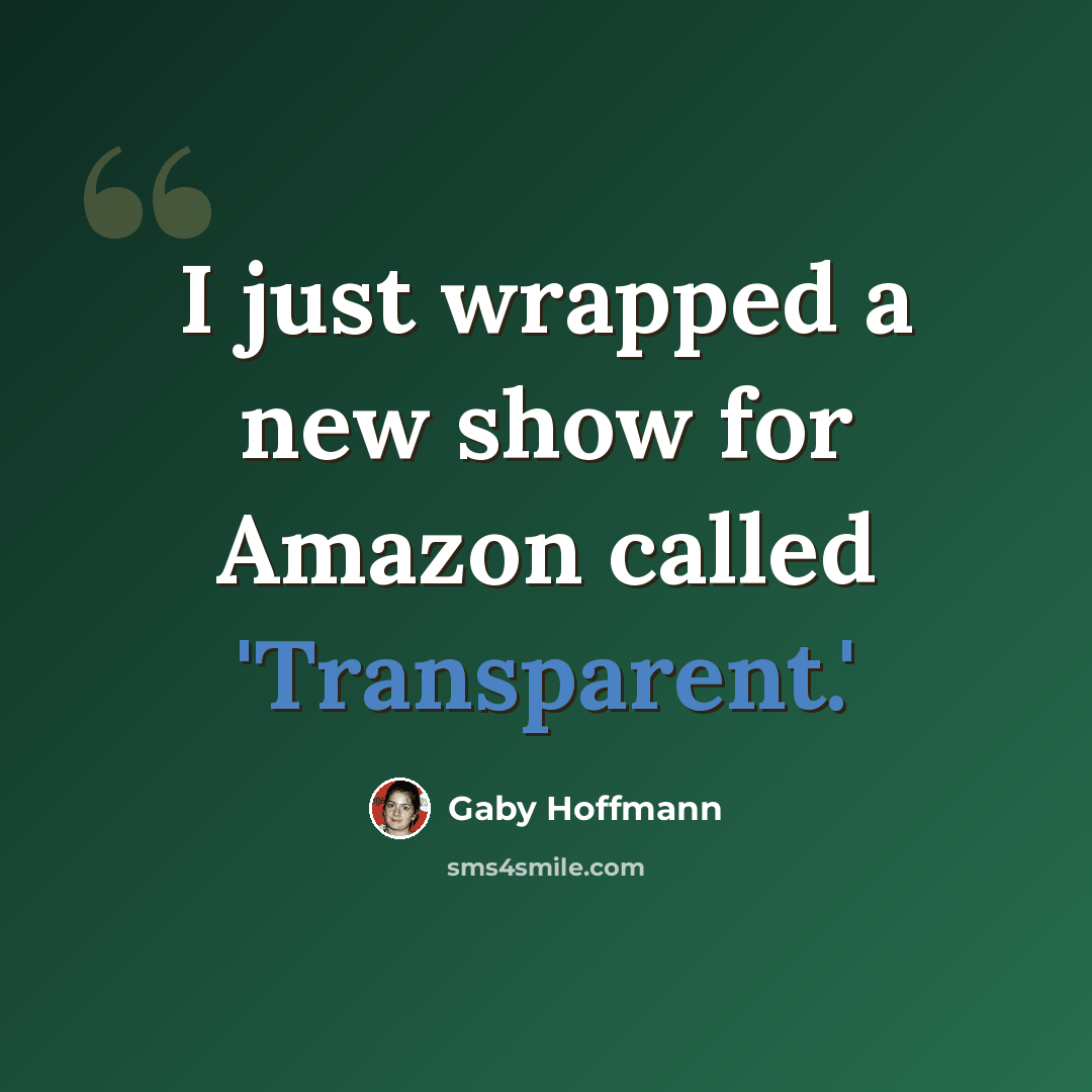 “I just wrapped a new show for Amazon called 'Transparent.'” quote by Gaby Hoffmann