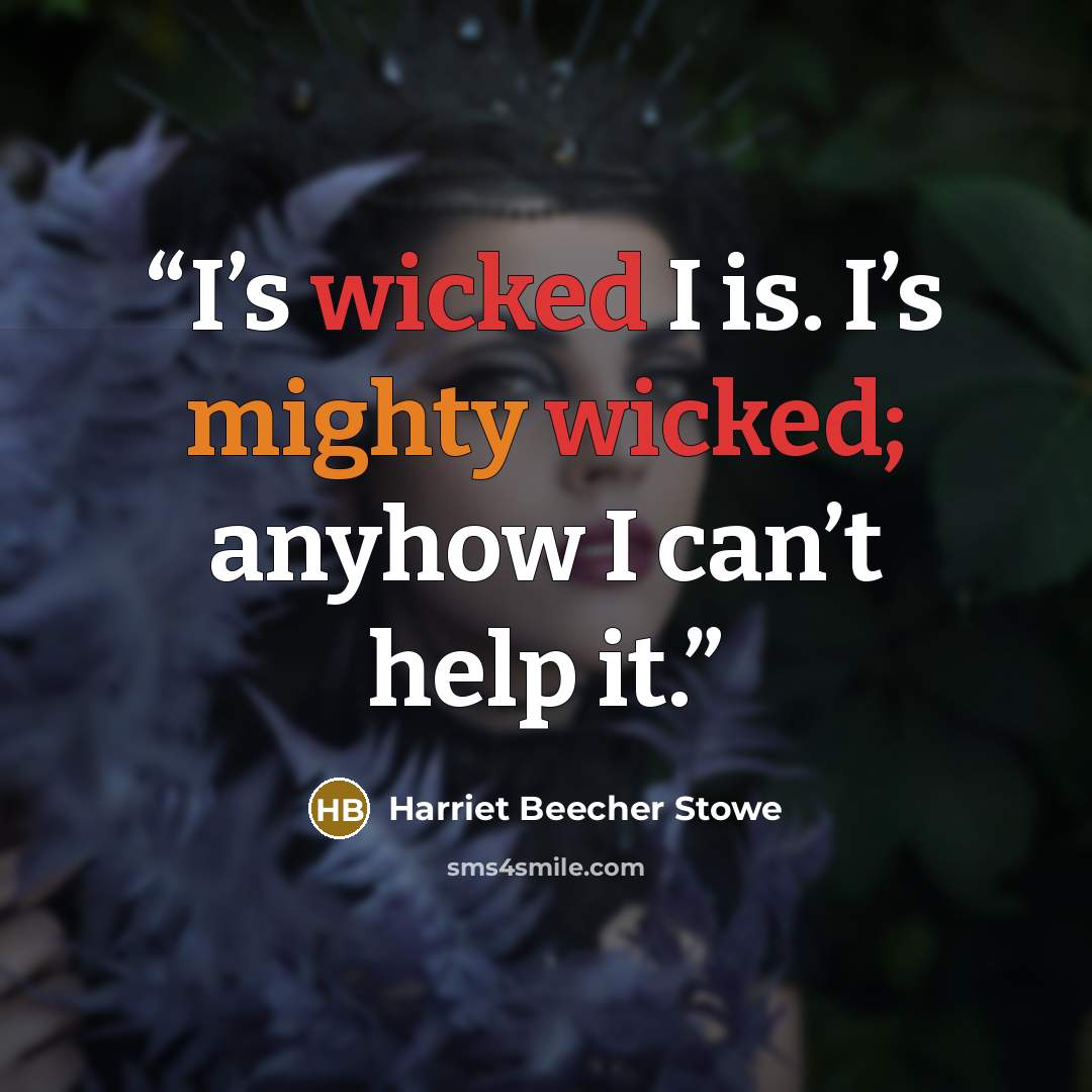 “I’s wicked I is. I’s mighty wicked; anyhow I can’t help it.” quote by Harriet Beecher Stowe