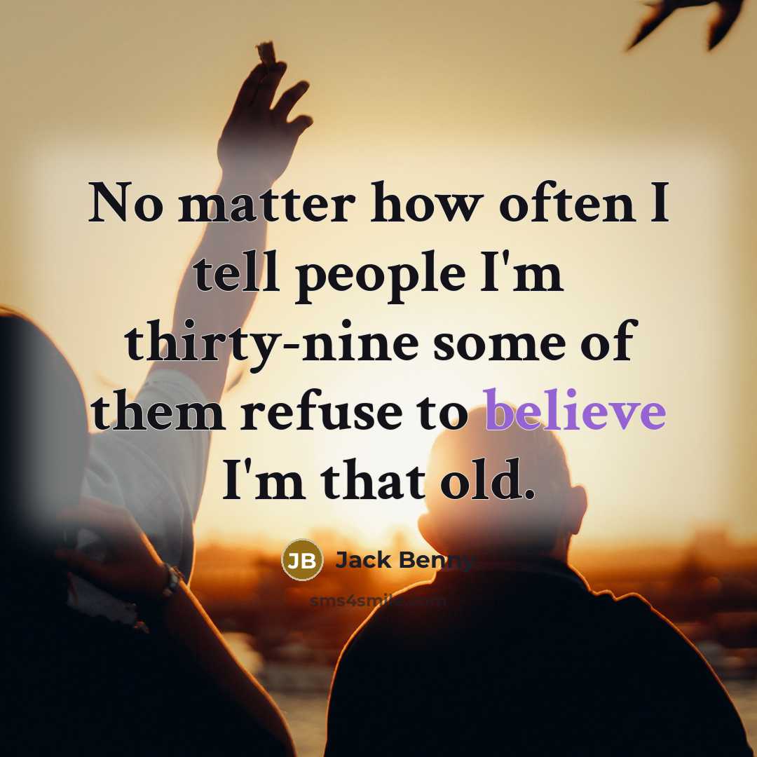 “No matter how often I tell people I'm thirty-nine some of them refuse to believe I'm that old.” quote by Jack Benny