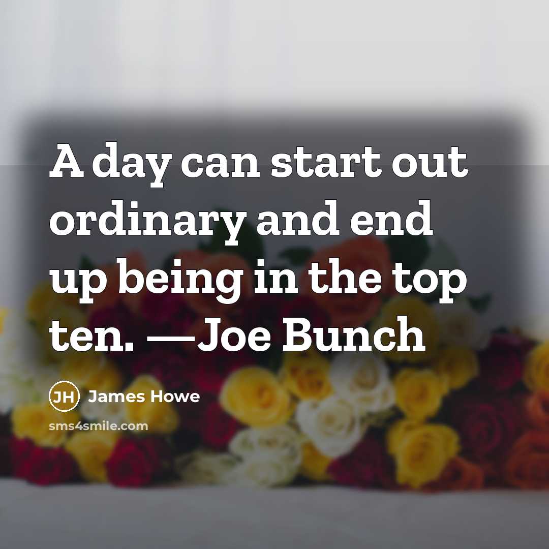 “A day can start out ordinary and end up being in the top ten. —Joe Bunch” quote by James Howe