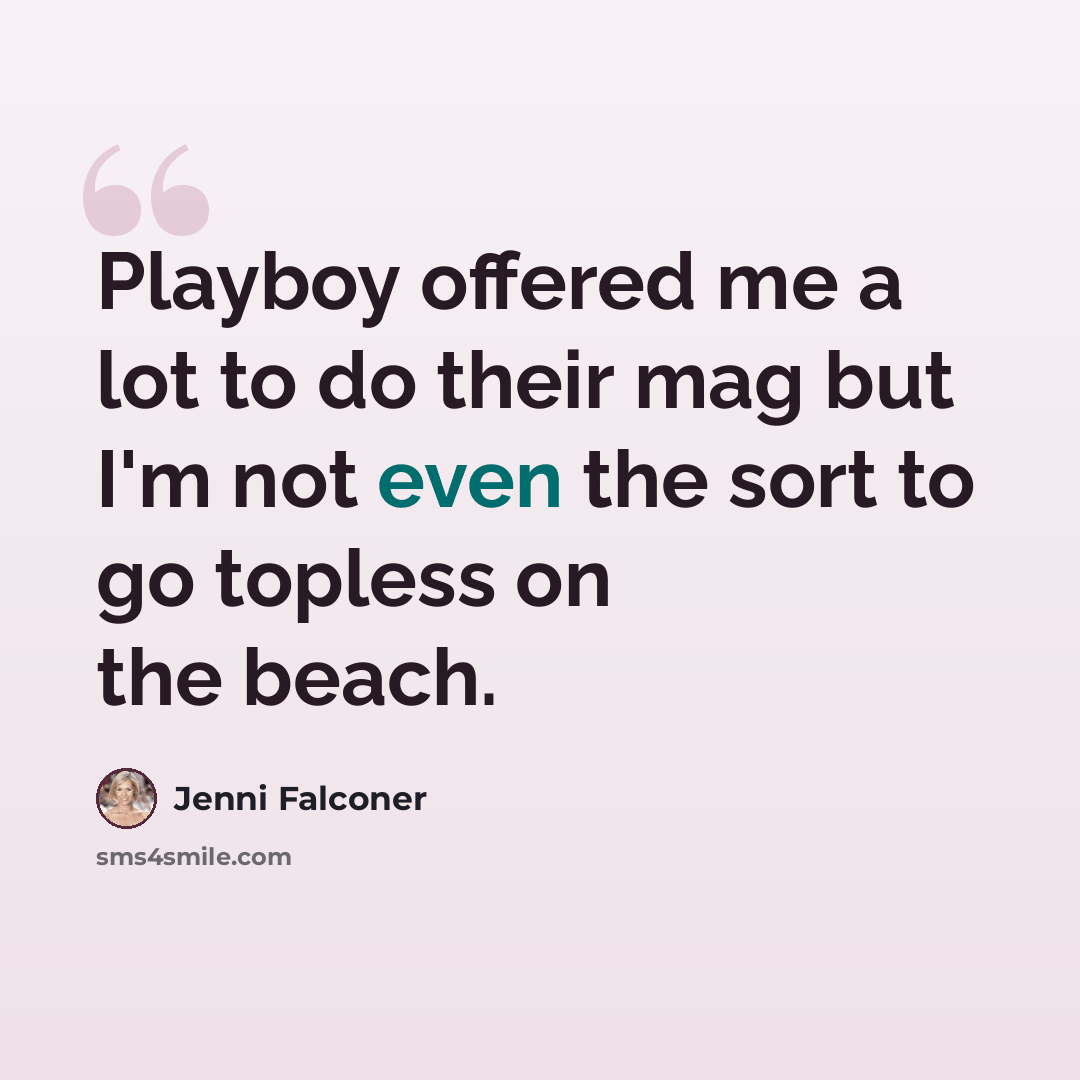 “Playboy offered me a lot to do their mag but I'm not even the sort to go topless on the beach.” quote by Jenni Falconer