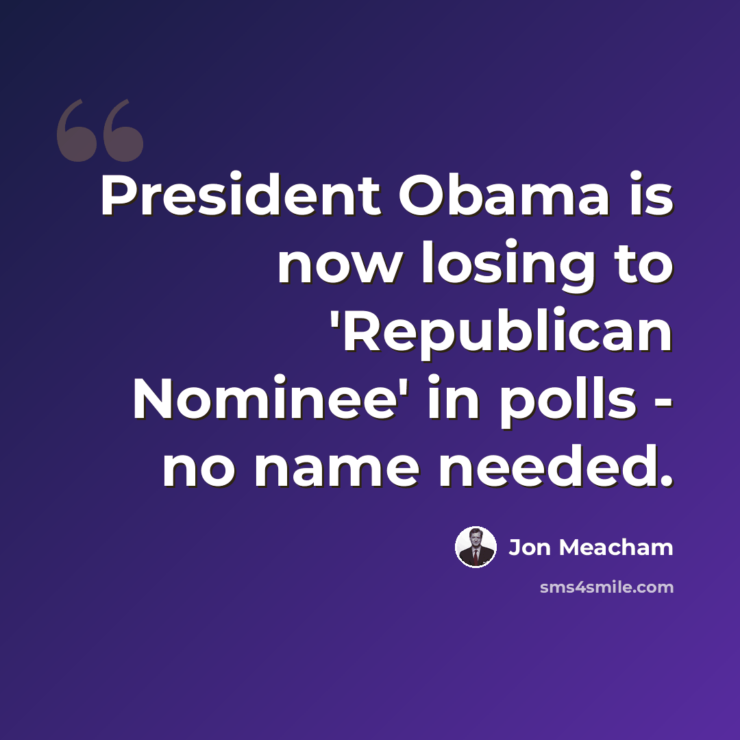 “President Obama is now losing to 'Republican Nominee' in polls - no name needed.” quote by Jon Meacham
