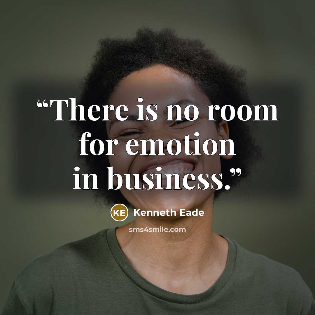 “There is no room for emotion in business.” quote by Kenneth Eade