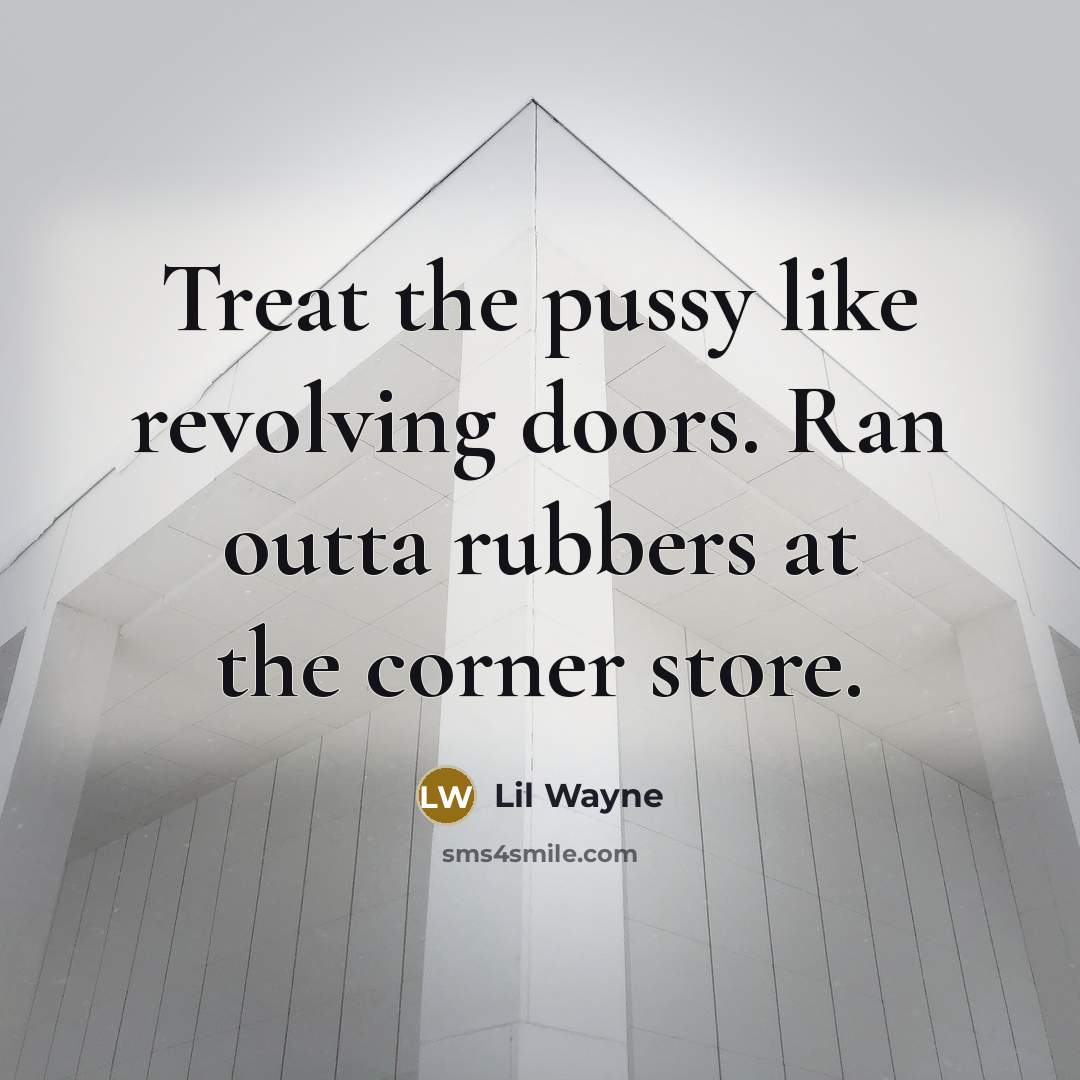 “Treat the pussy like revolving doors. Ran outta rubbers at the corner store.” quote by Lil Wayne