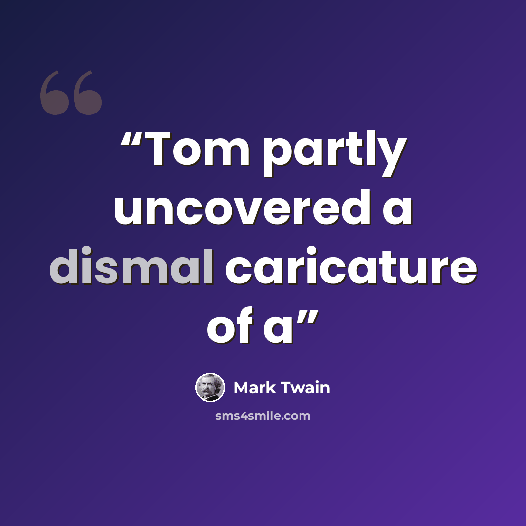 “Tom partly uncovered a dismal caricature of a” quote by Mark Twain