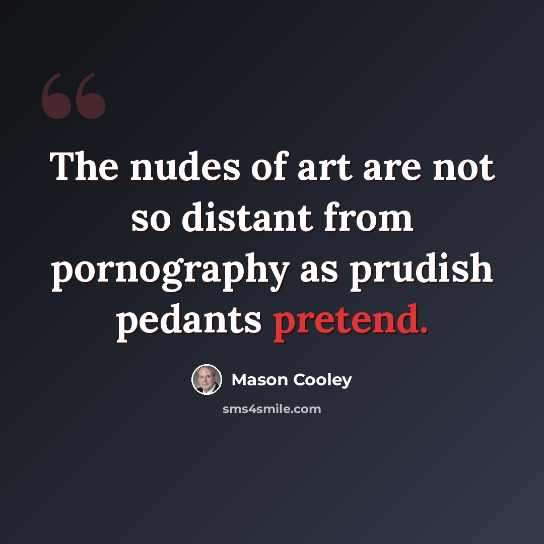 “The nudes of art are not so distant from pornography as prudish pedants pretend.” quote by Mason Cooley