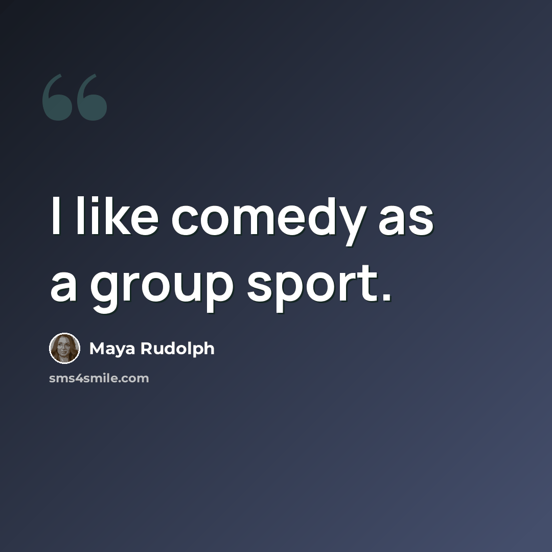 “I like comedy as a group sport.” quote by Maya Rudolph