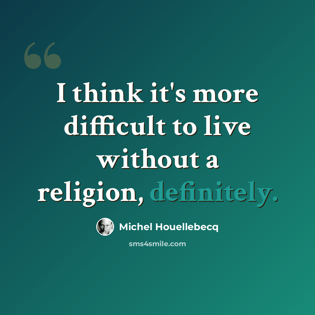 “I think it's more difficult to live without a religion, definitely.” quote by Michel Houellebecq