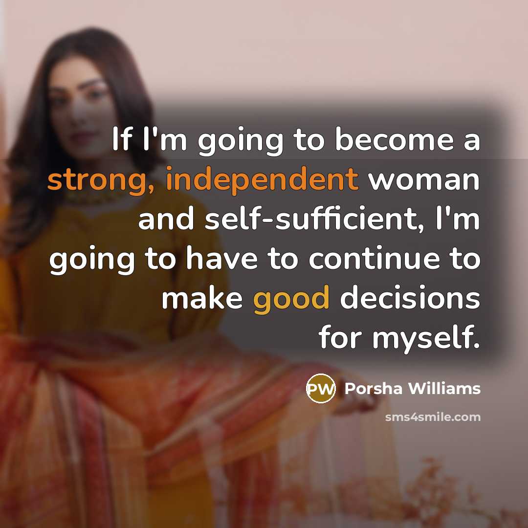 “If I'm going to become a strong, independent woman and self-sufficient, I'm going to have to continue to make good decisions for myself.” quote by Porsha Williams