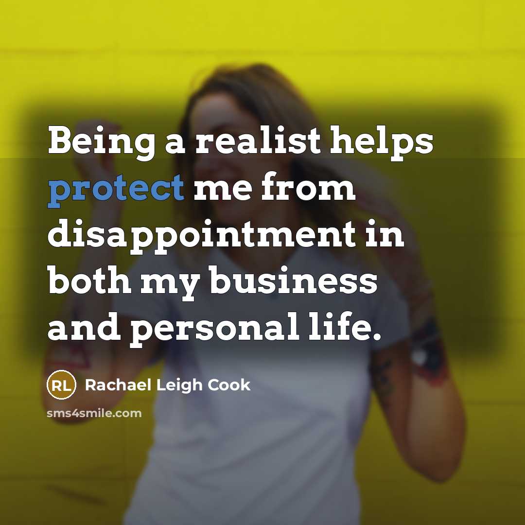 “Being a realist helps protect me from disappointment in both my business and personal life.” quote by Rachael Leigh Cook