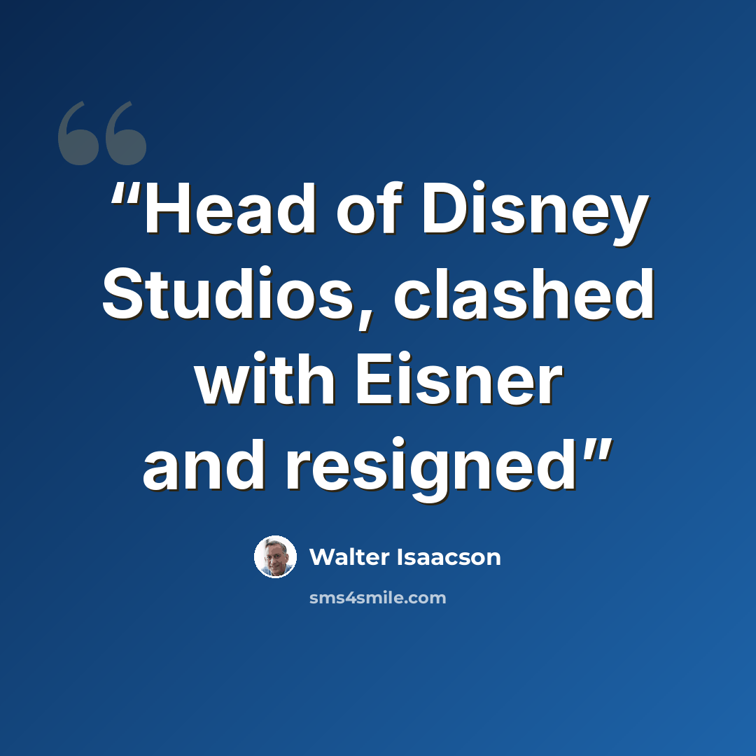 “Head of Disney Studios, clashed with Eisner and resigned” quote by Walter Isaacson