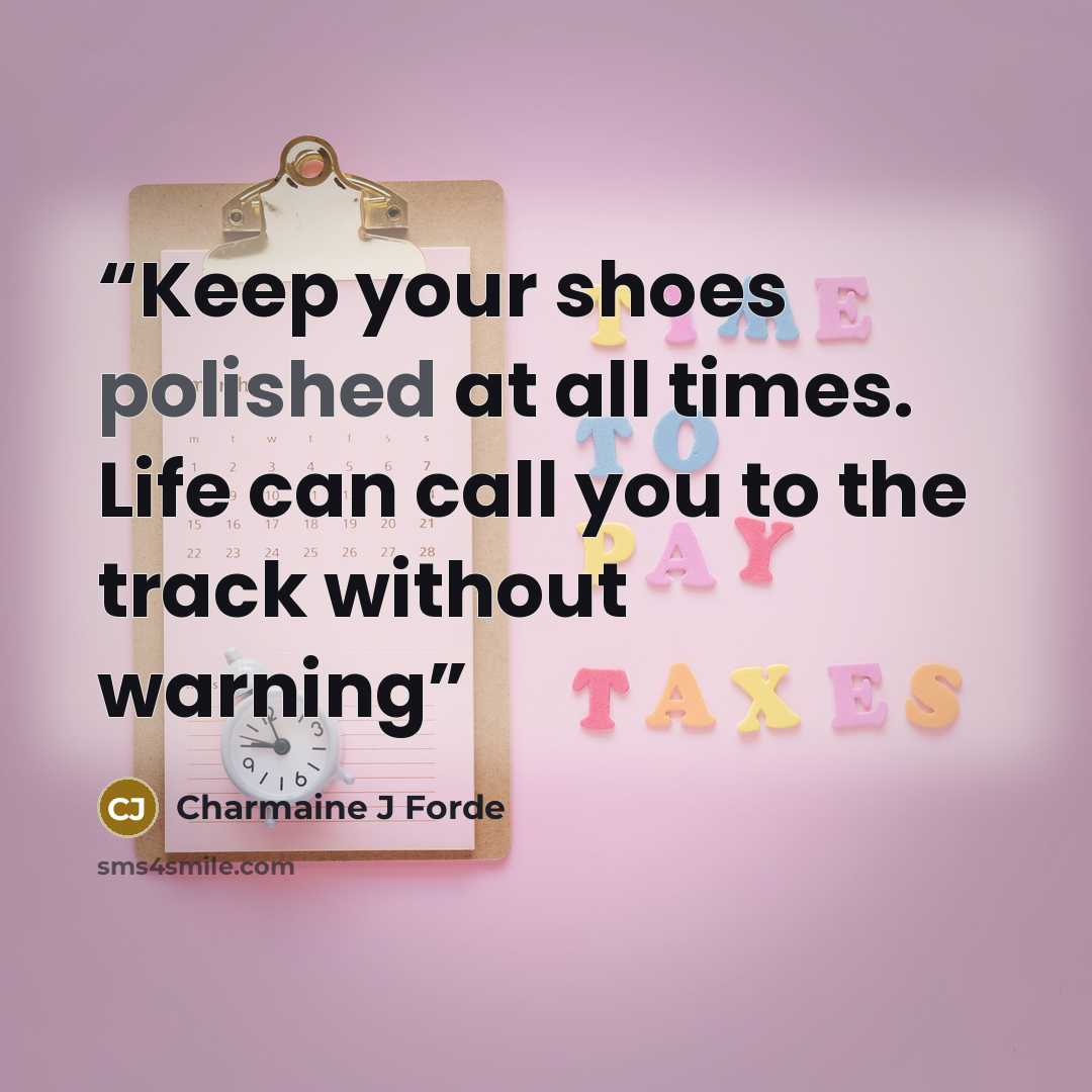 “Keep your shoes polished at all times. Life can call you to the track without warning” quote by Charmaine J Forde