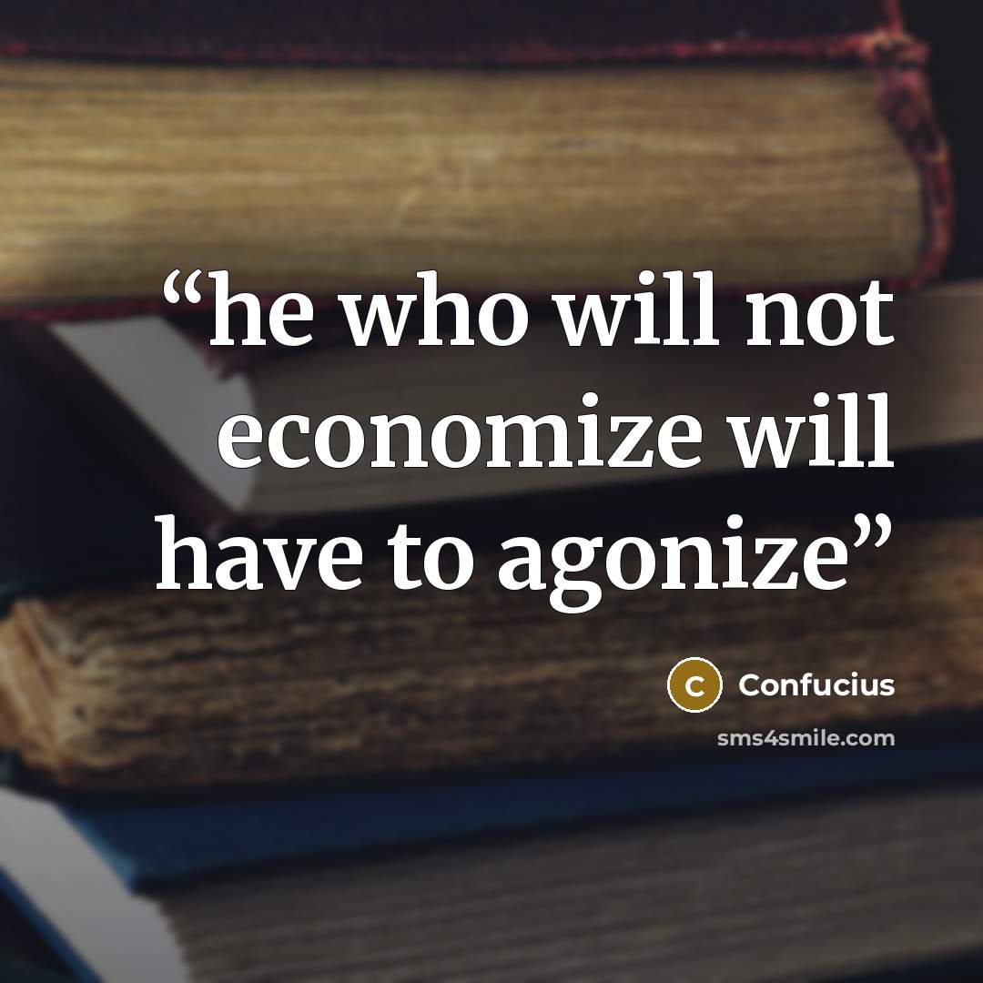 “he who will not economize will have to agonize” quote by Confucius
