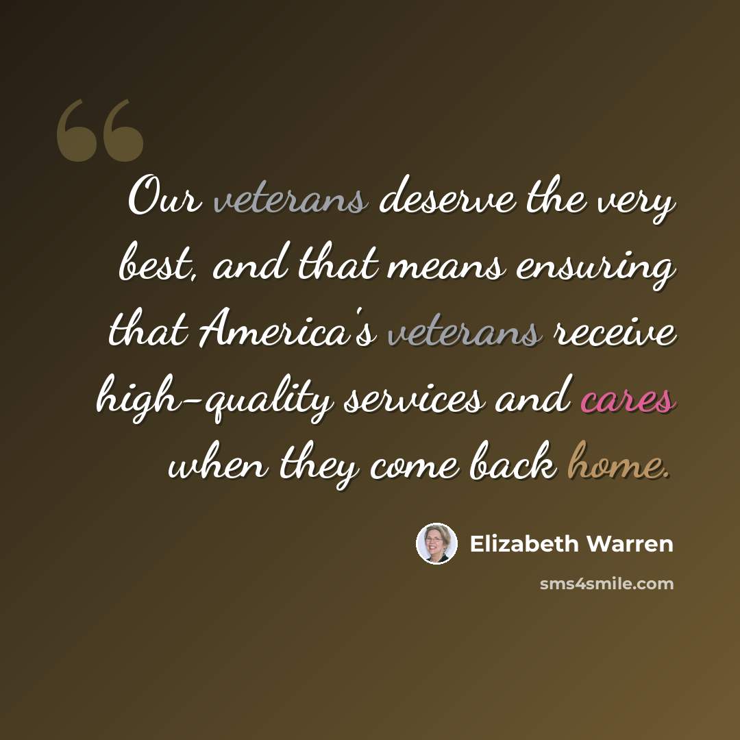 “Our veterans deserve the very best, and that means ensuring that America's veterans receive high-quality services and cares when they come back home.” quote by Elizabeth Warren