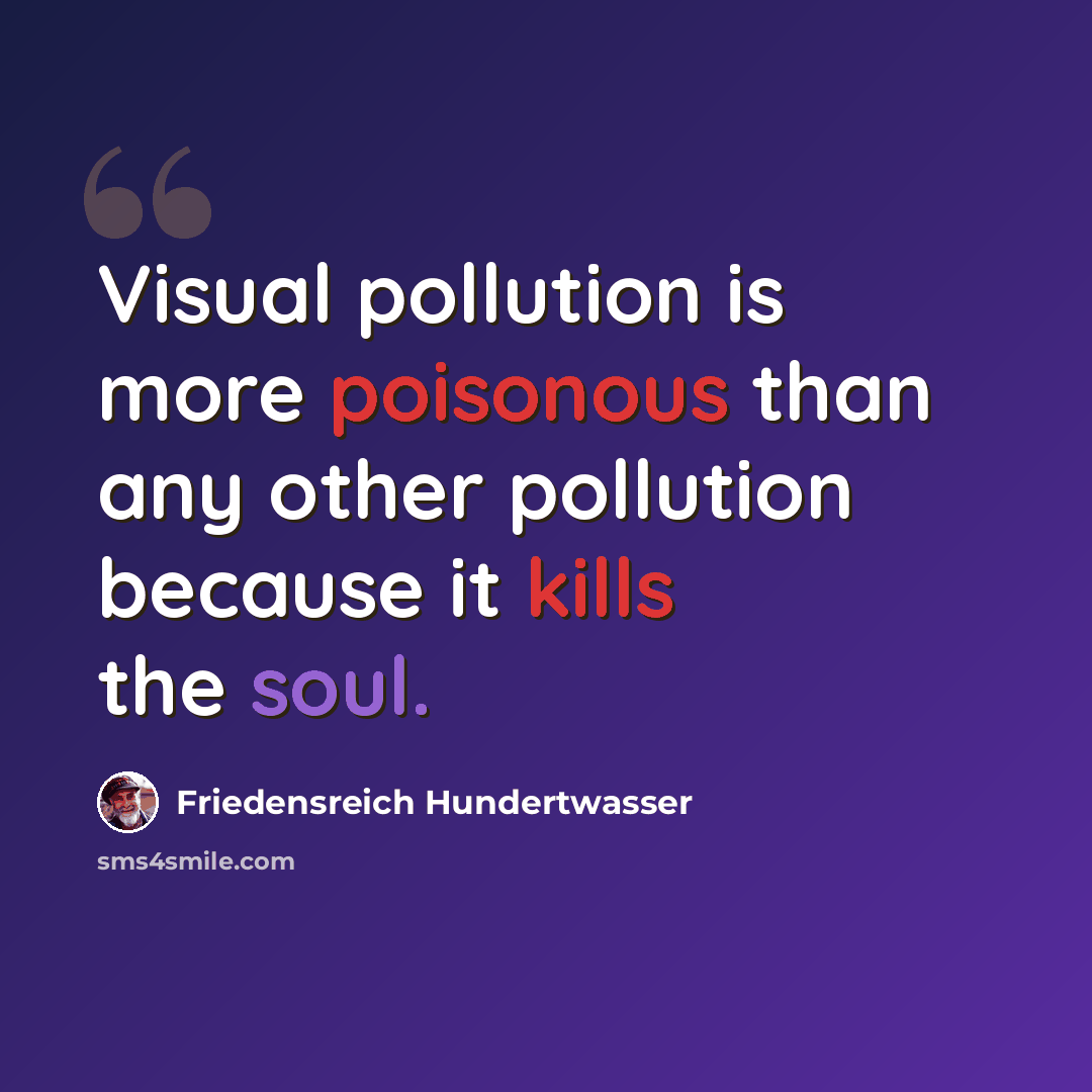“Visual pollution is more poisonous than any other pollution because it kills the soul.” quote by Friedensreich Hundertwasser