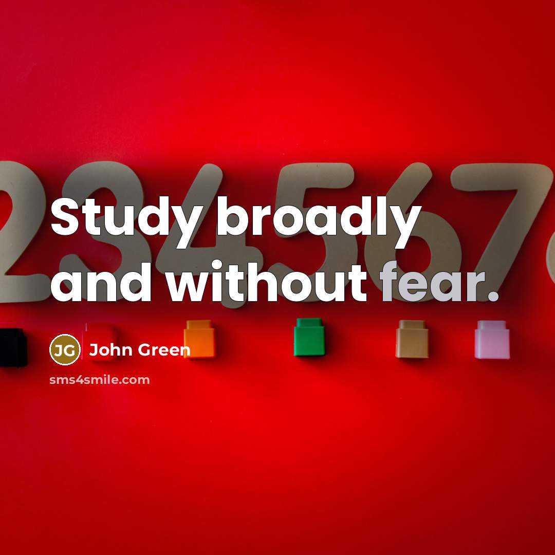 “Study broadly and without fear.” quote by John Green