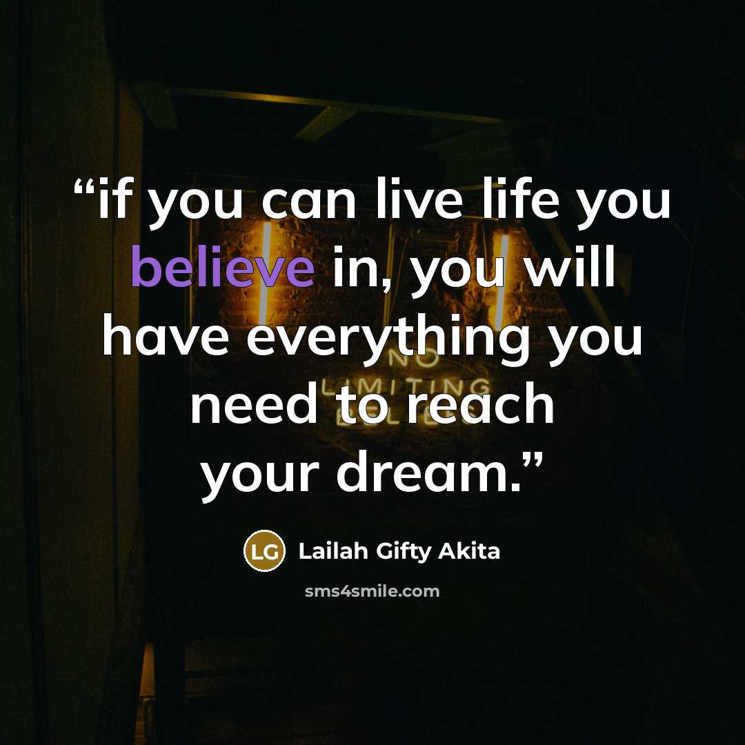 “if you can live life you believe in, you will have everything you need to reach your dream.” quote by Lailah Gifty Akita