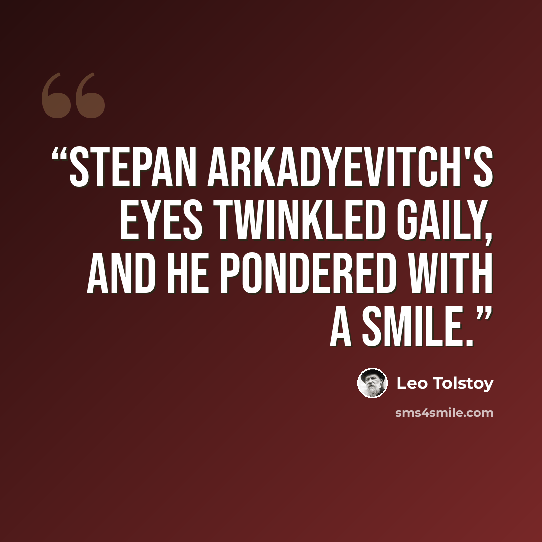 “Stepan Arkadyevitch's eyes twinkled gaily, and he pondered with a smile.” quote by Leo Tolstoy
