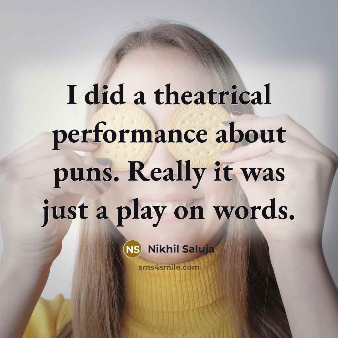 “I did a theatrical performance about puns. Really it was just a play on words.” quote by Nikhil Saluja