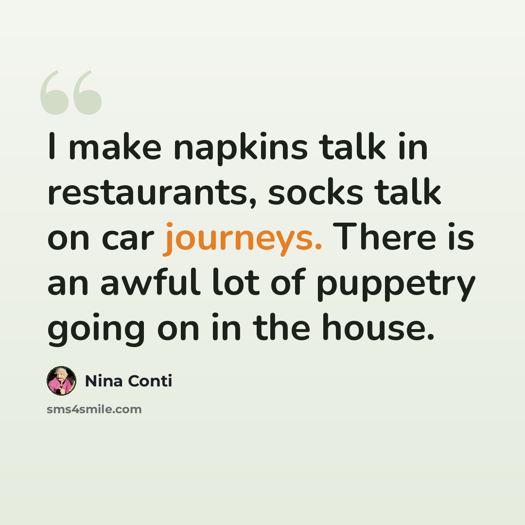 “I make napkins talk in restaurants, socks talk on car journeys. There is an awful lot of puppetry going on in the house.” quote by Nina Conti