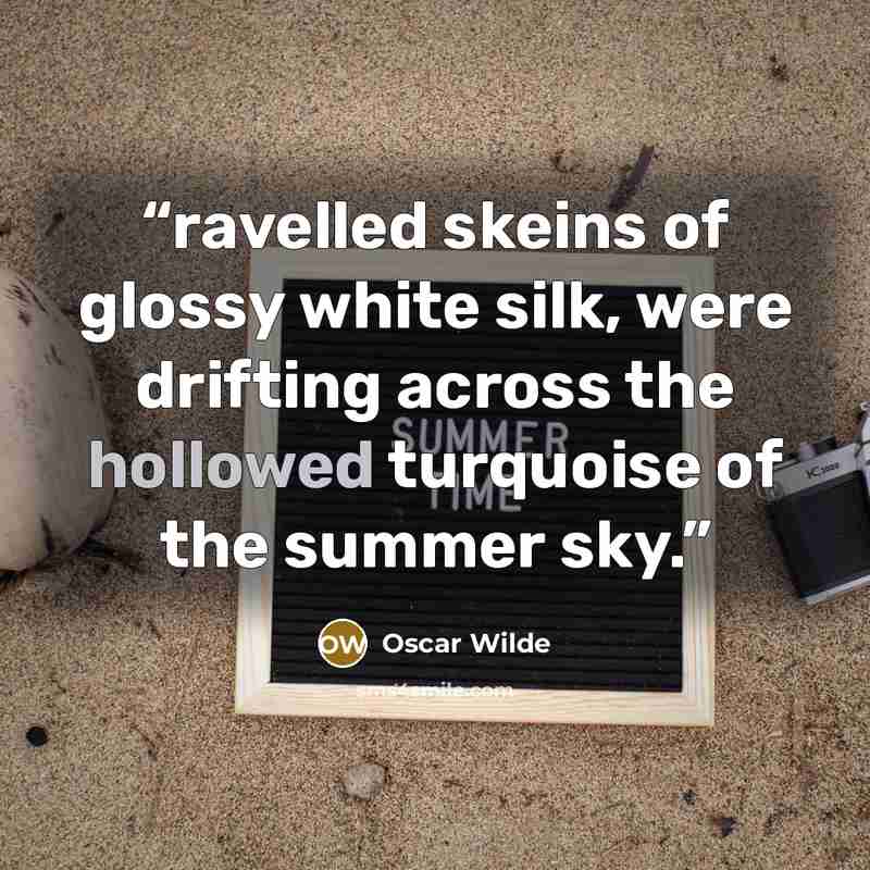 “ravelled skeins of glossy white silk, were drifting across the hollowed turquoise of the summer sky.” quote by Oscar Wilde