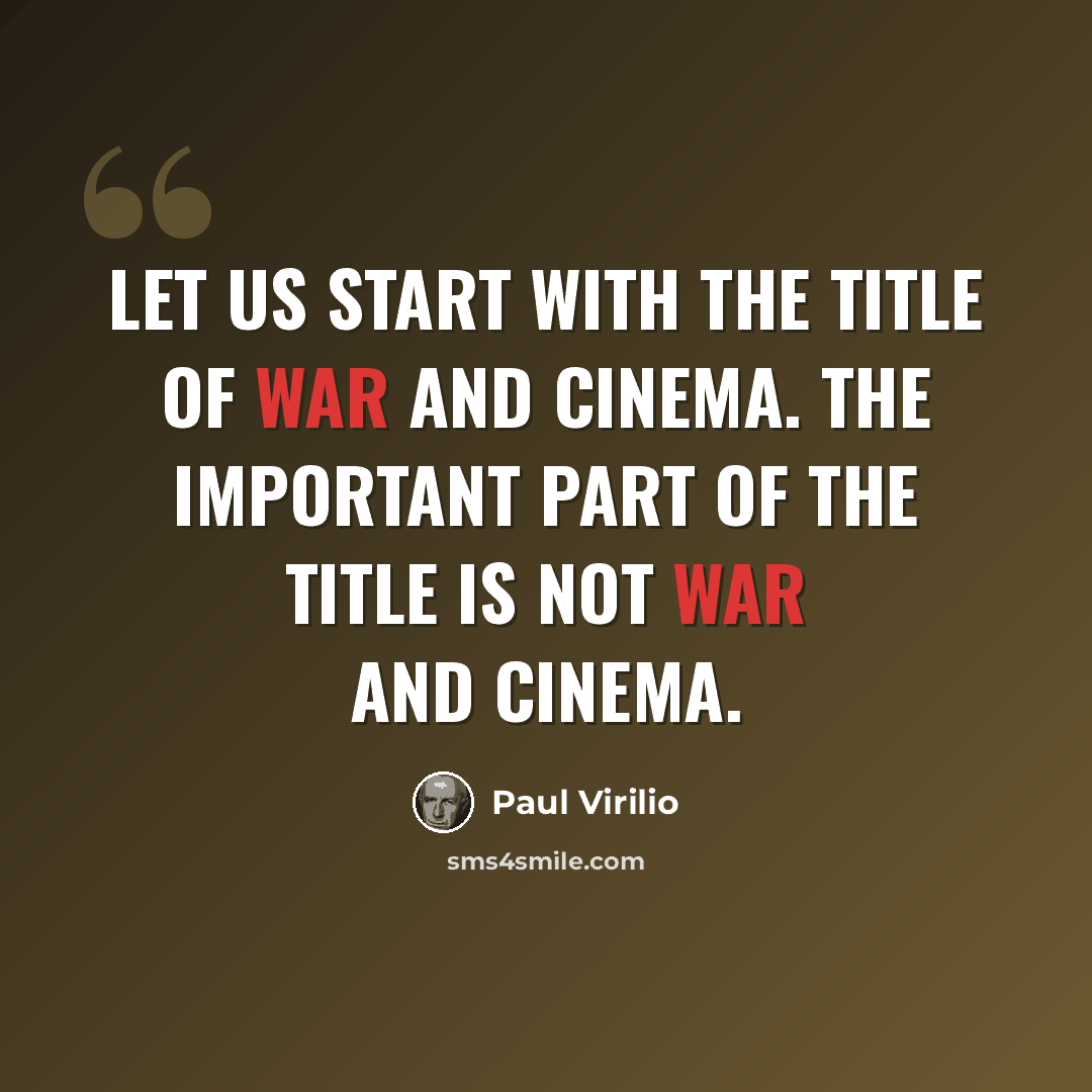 “Let us start with the title of War and Cinema. The important part of the title is not War and Cinema.” quote by Paul Virilio
