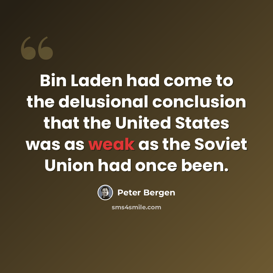 “Bin Laden had come to the delusional conclusion that the United States was as weak as the Soviet Union had once been.” quote by Peter Bergen