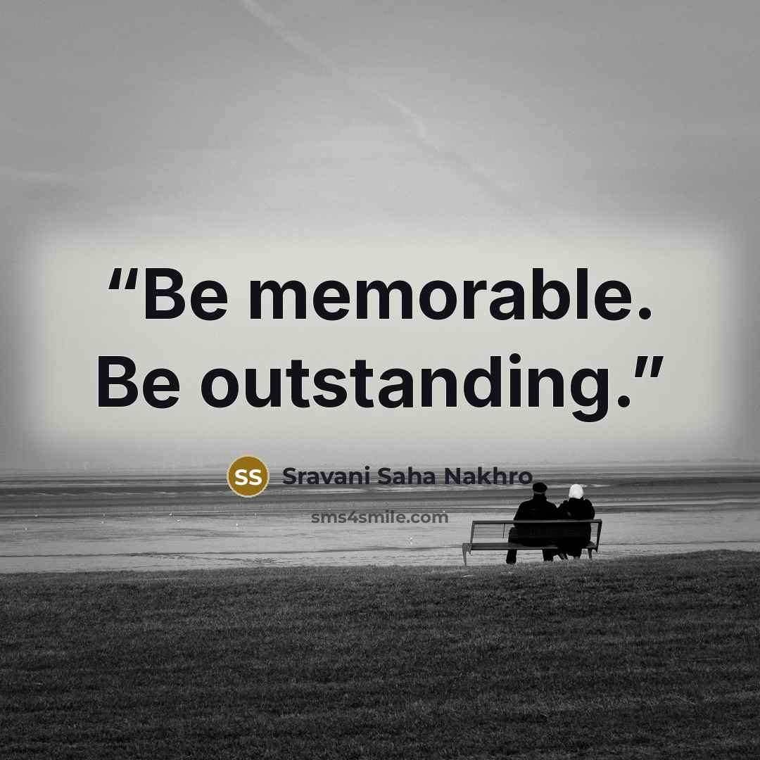 “Be memorable. Be outstanding.” quote by Sravani Saha Nakhro