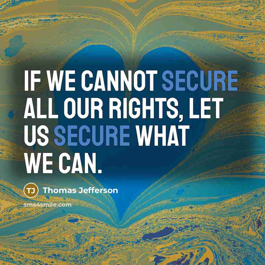 “If we cannot secure all our rights, let us secure what we can.” quote by Thomas Jefferson
