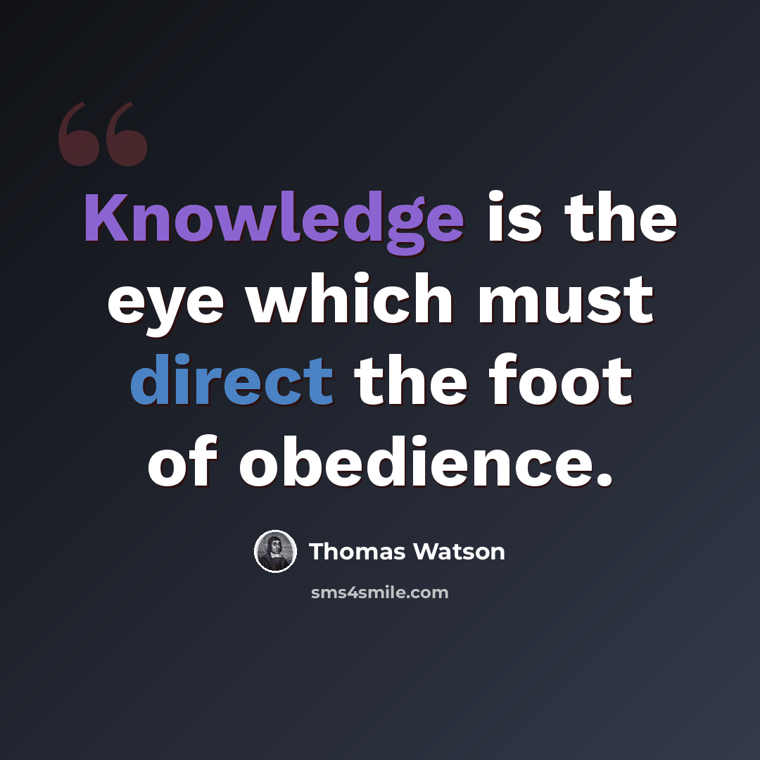 “Knowledge is the eye which must direct the foot of obedience.” quote by Thomas Watson