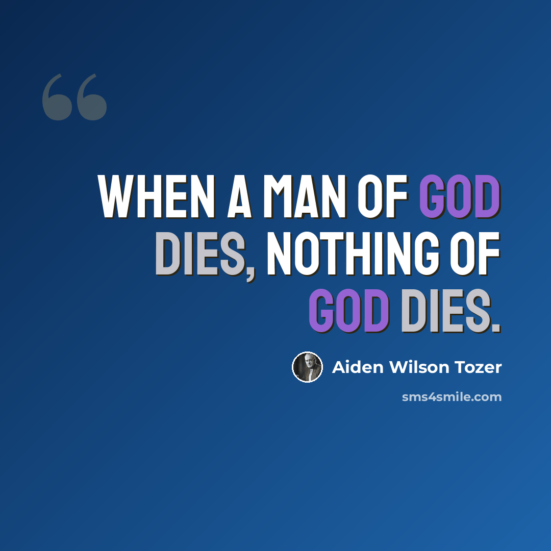 “When a man of God dies, nothing of God dies.” quote by Aiden Wilson Tozer