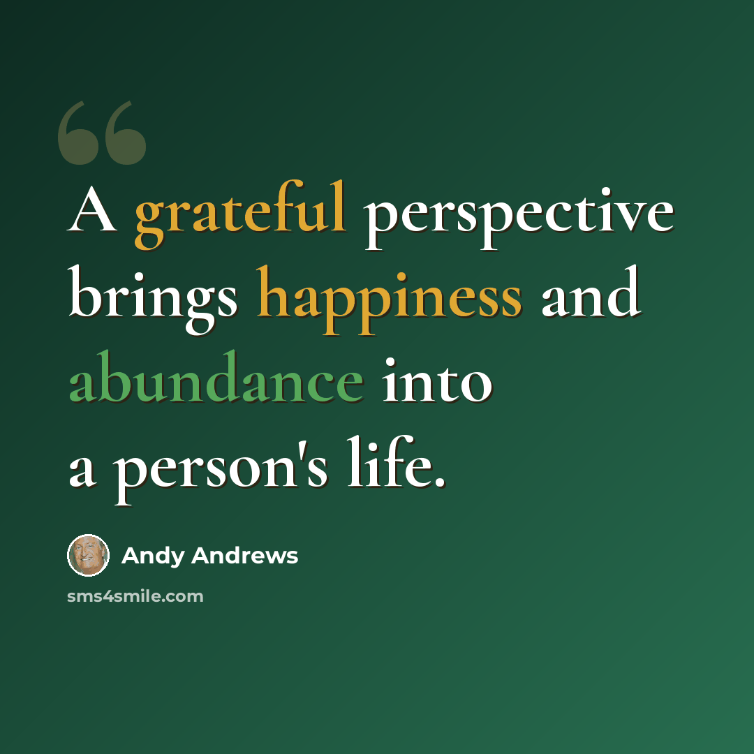 “A grateful perspective brings happiness and abundance into a person's life.” quote by Andy Andrews