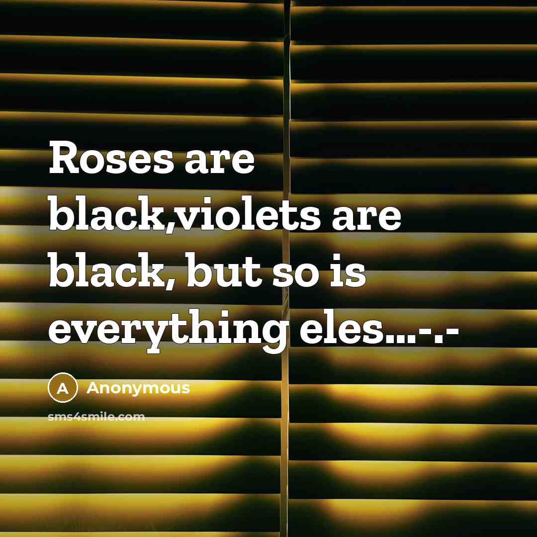 “Roses are black,violets are black, but so is everything eles…-.-” quote by Anonymous