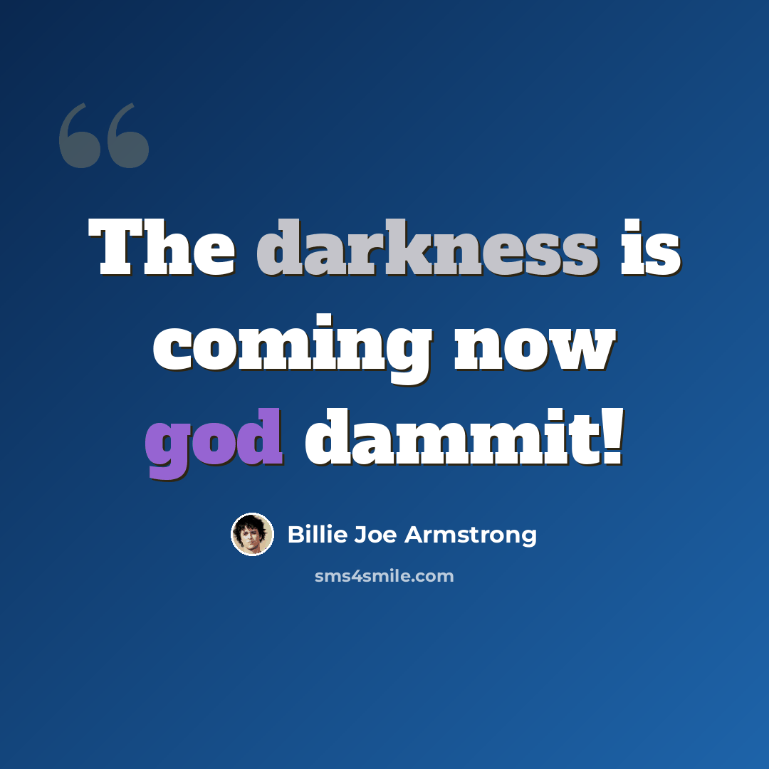 “The darkness is coming now god dammit!” quote by Billie Joe Armstrong