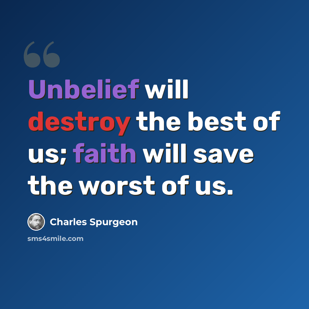 “Unbelief will destroy the best of us; faith will save the worst of us.” quote by Charles Spurgeon
