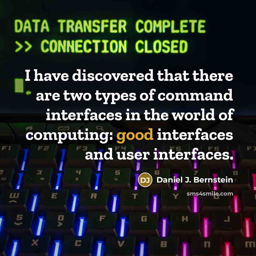 “I have discovered that there are two types of command interfaces in the world of computing: good interfaces and user interfaces.” quote by Daniel J. Bernstein