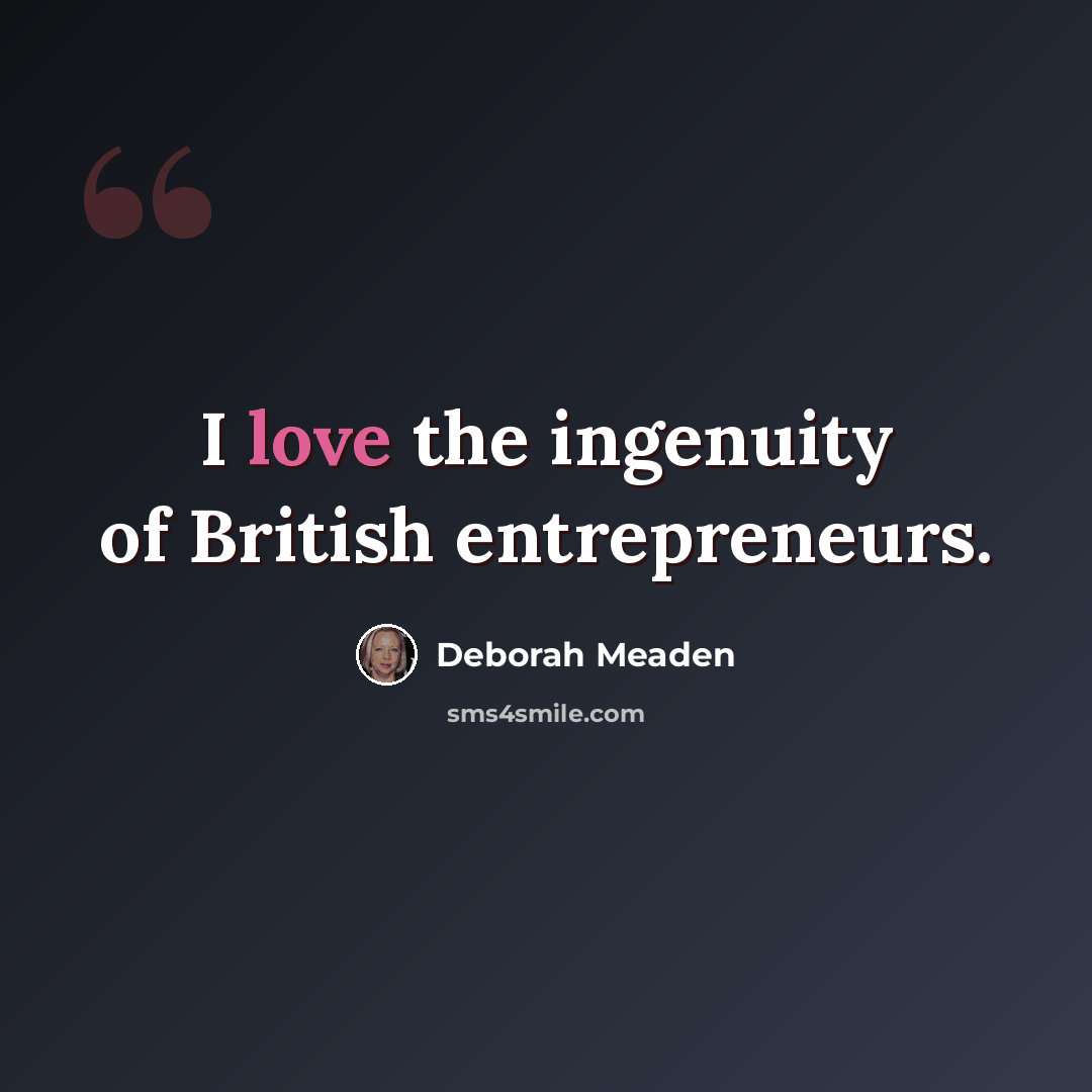 “I love the ingenuity of British entrepreneurs.” quote by Deborah Meaden