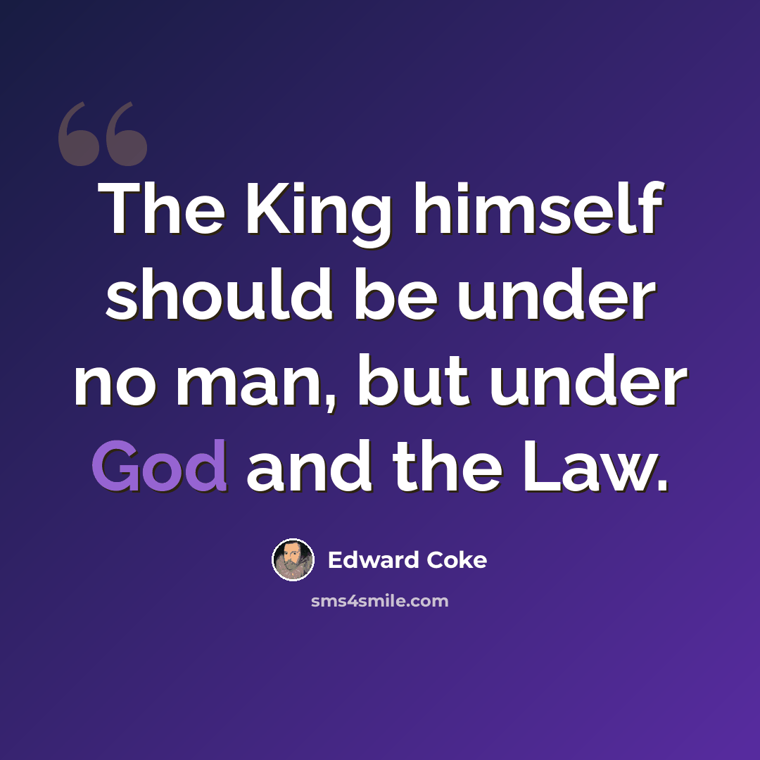 “The King himself should be under no man, but under God and the Law.” quote by Edward Coke