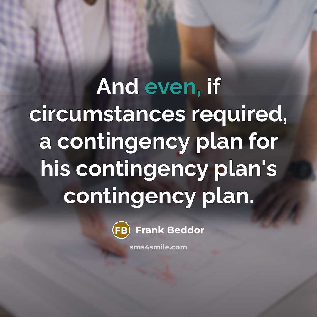 “And even, if circumstances required, a contingency plan for his contingency plan's contingency plan.” quote by Frank Beddor
