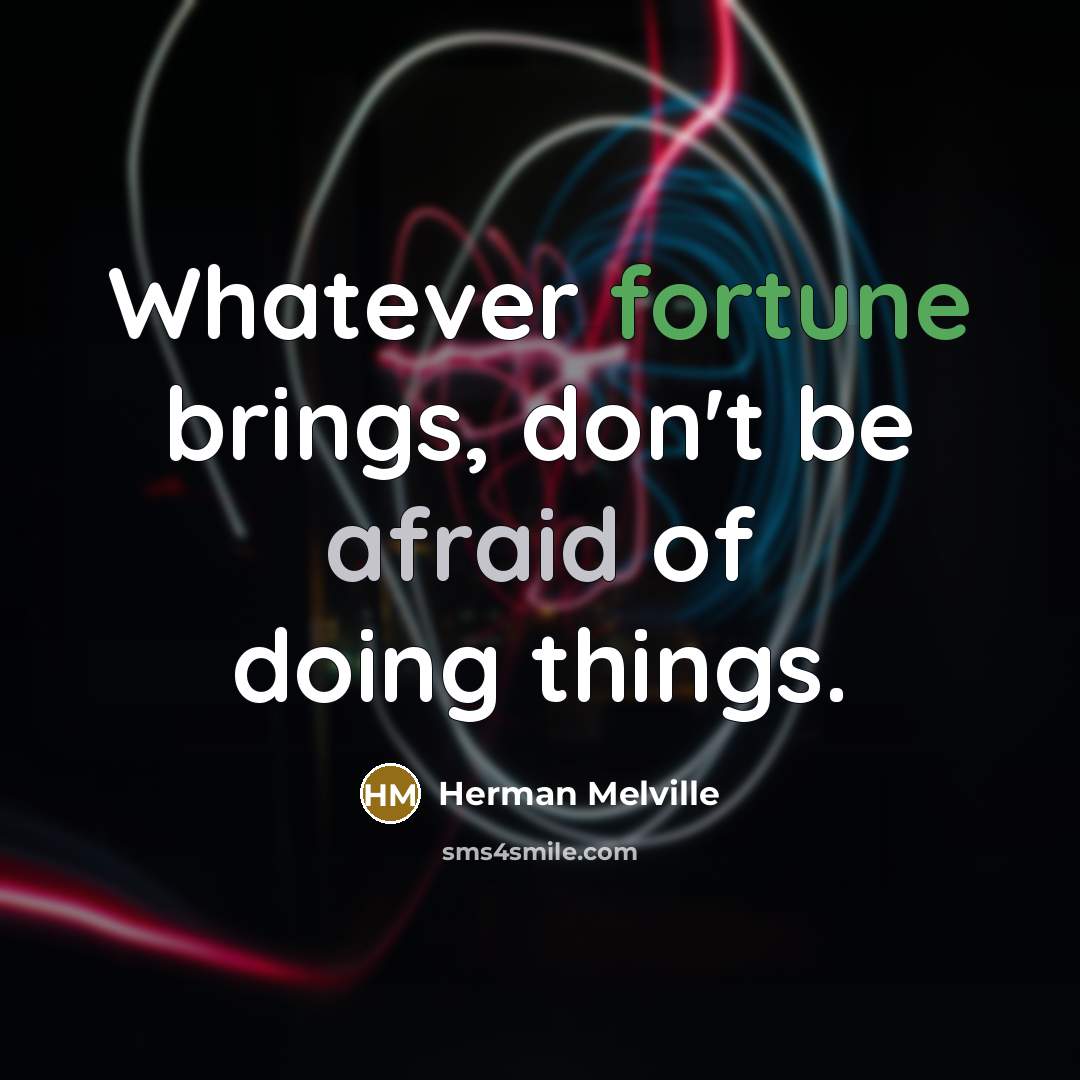 “Whatever fortune brings, don't be afraid of doing things.” quote by Herman Melville