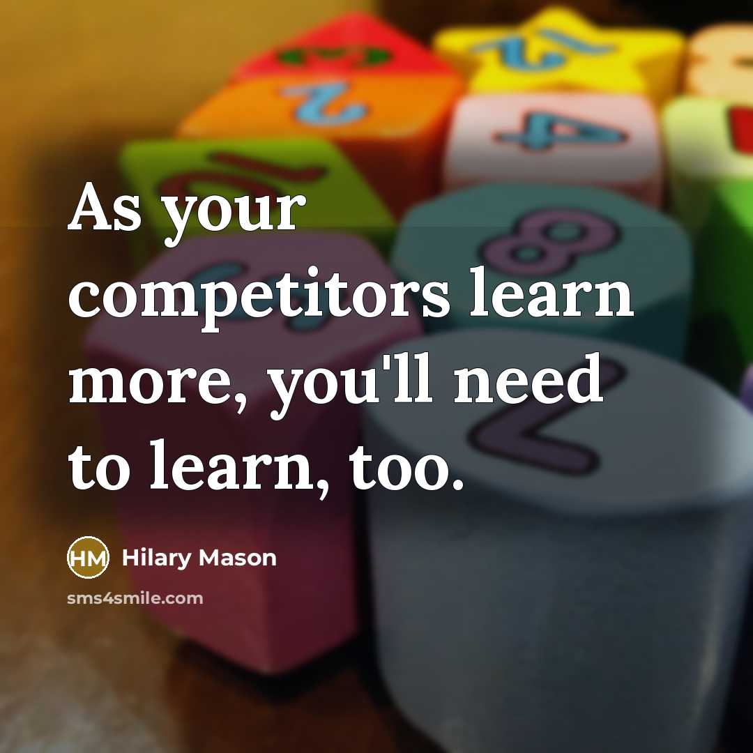 “As your competitors learn more, you'll need to learn, too.” quote by Hilary Mason