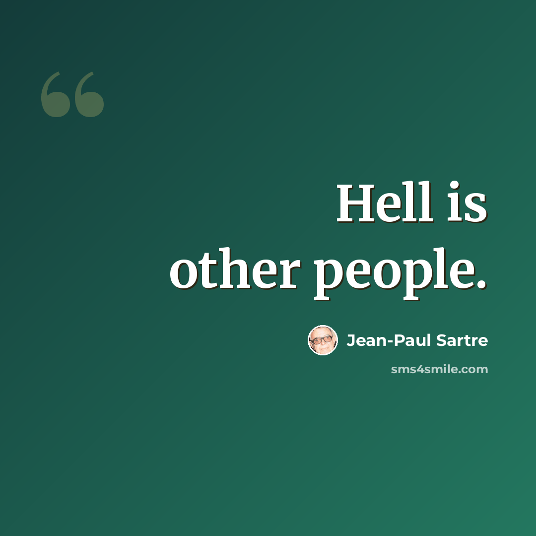 “Hell is other people.” quote by Jean-Paul Sartre