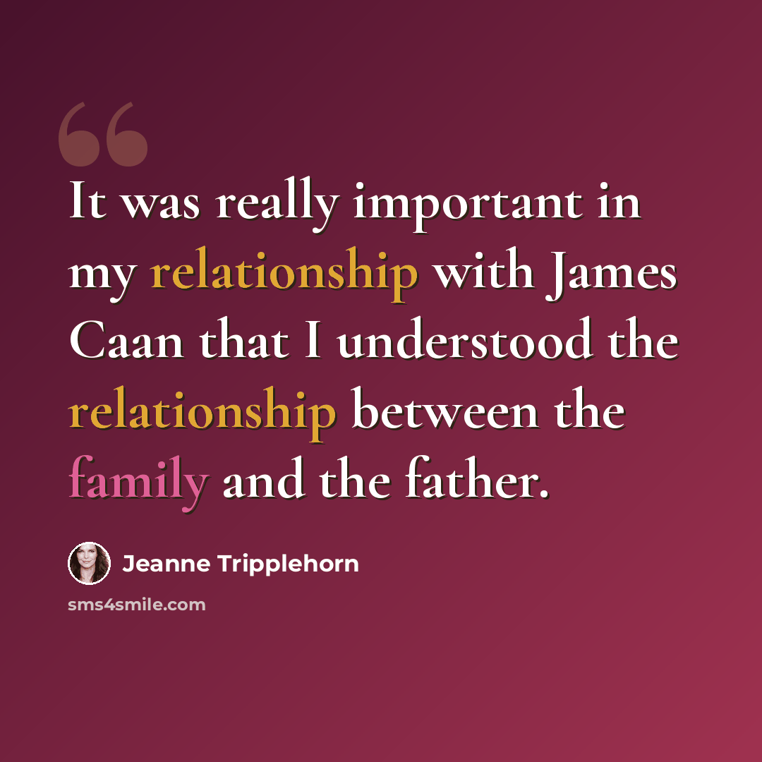 “It was really important in my relationship with James Caan that I understood the relationship between the family and the father.” quote by Jeanne Tripplehorn