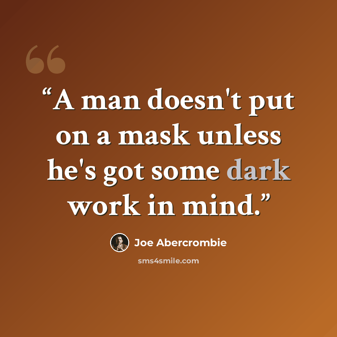“A man doesn't put on a mask unless he's got some dark work in mind.” quote by Joe Abercrombie