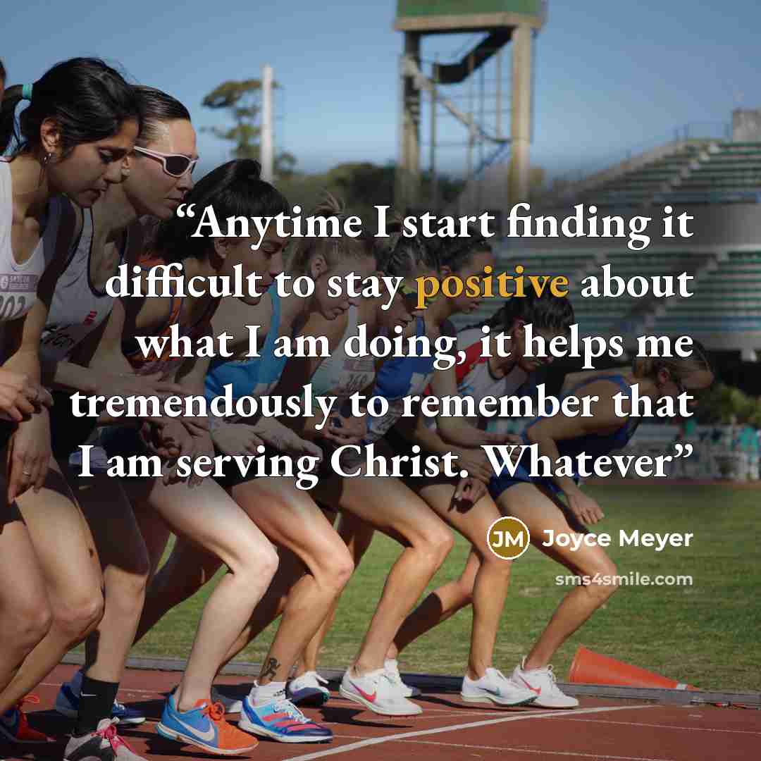 “Anytime I start finding it difficult to stay positive about what I am doing, it helps me tremendously to remember that I am serving Christ. Whatever” quote by Joyce Meyer