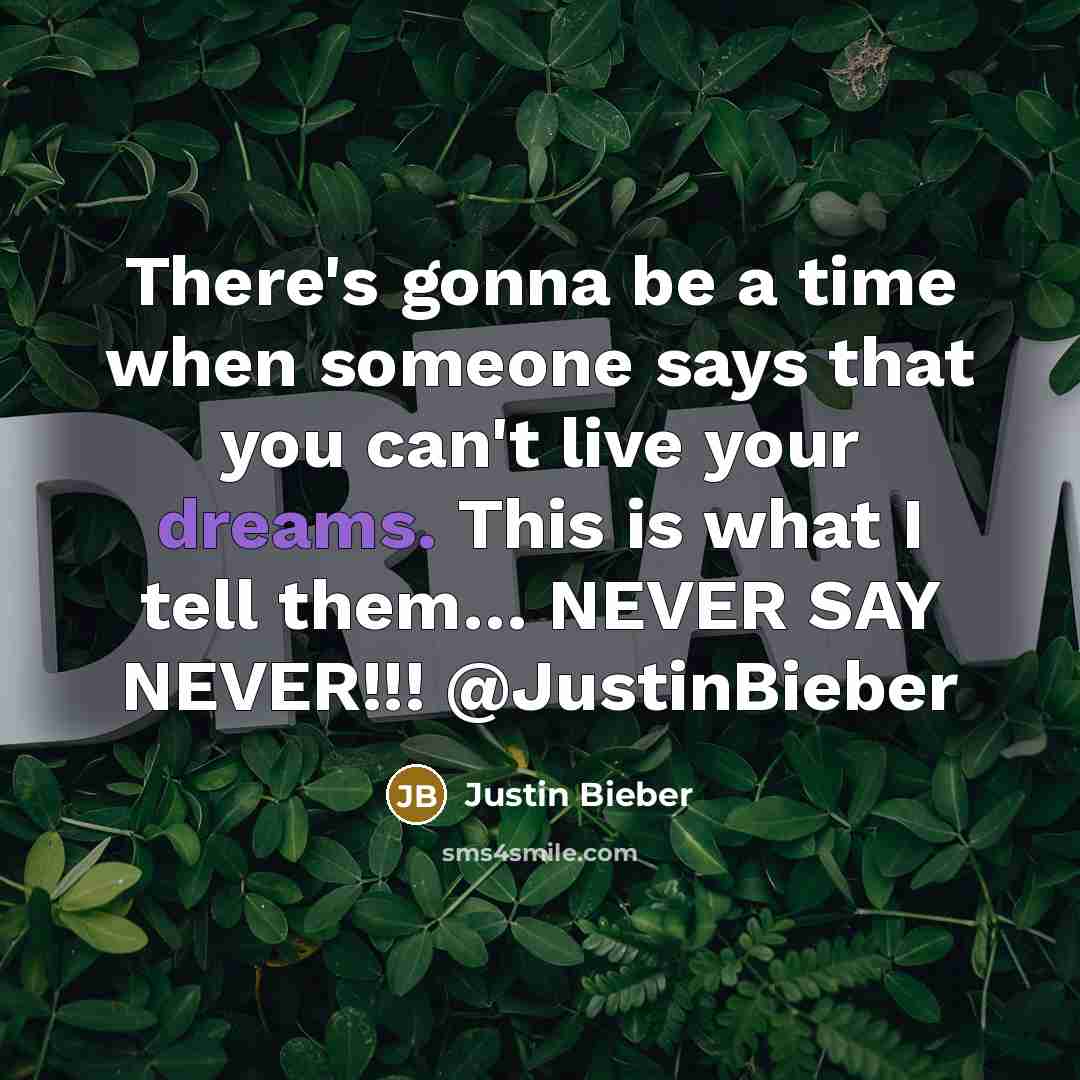 “There's gonna be a time when someone says that you can't live your dreams. This is what I tell them… NEVER SAY NEVER!!! @JustinBieber” quote by Justin Bieber