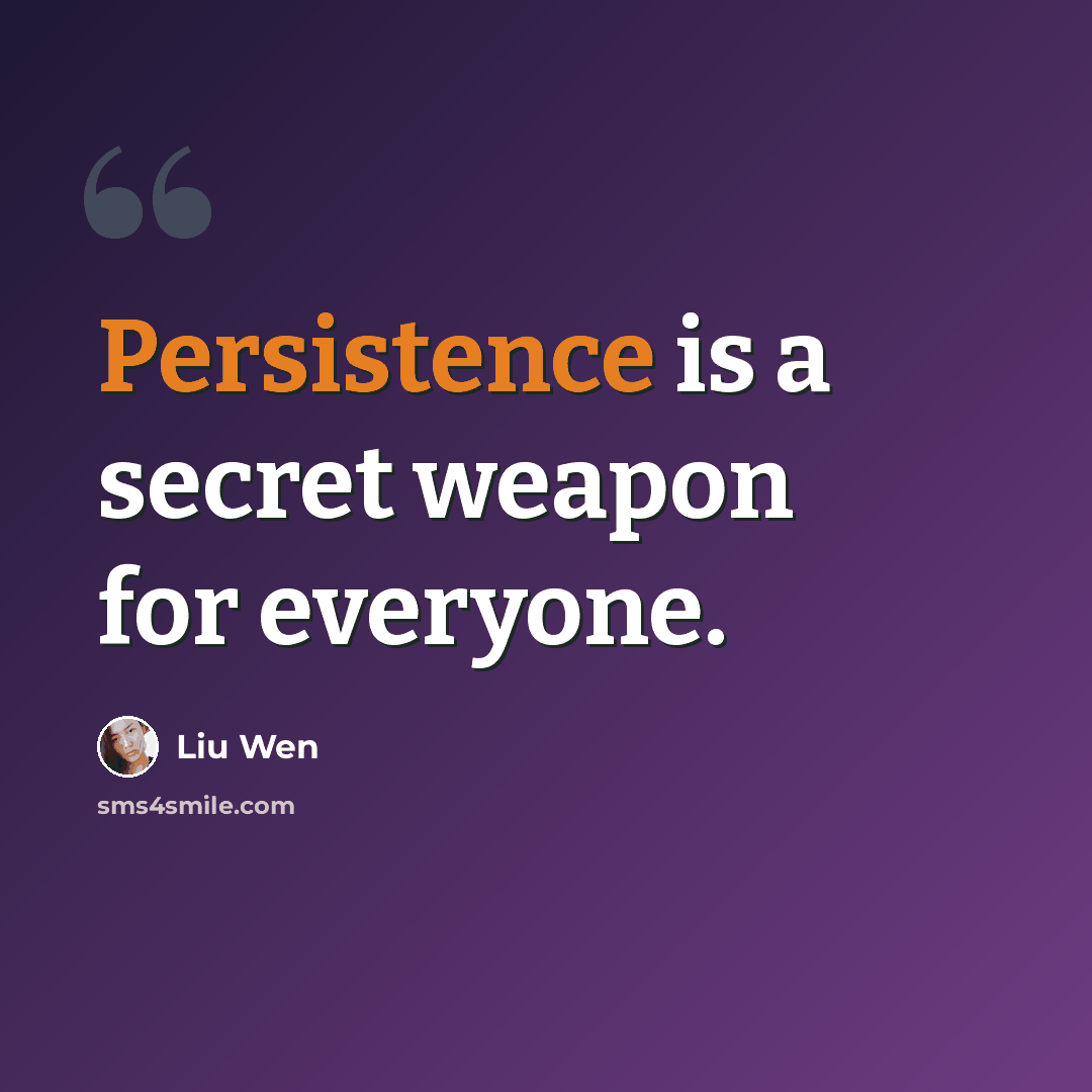 “Persistence is a secret weapon for everyone.” quote by Liu Wen
