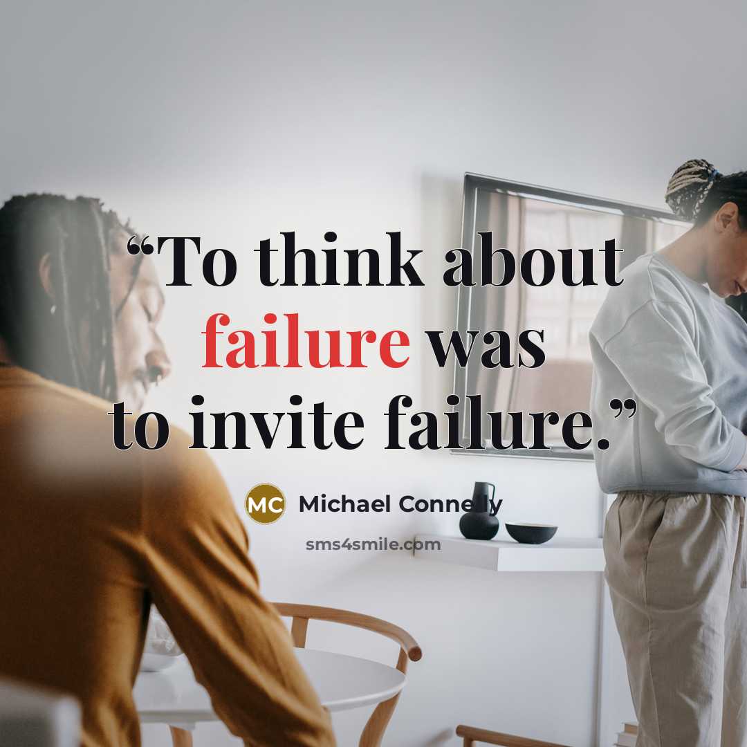 “To think about failure was to invite failure.” quote by Michael Connelly