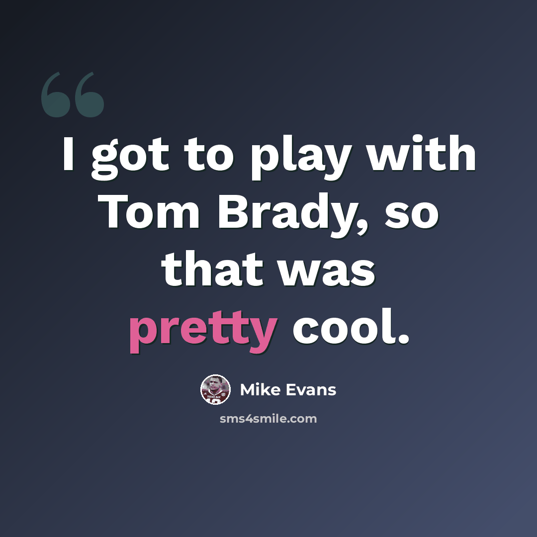 “I got to play with Tom Brady, so that was pretty cool.” quote by Mike Evans